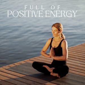 Full of Positive Energy: Morning Meditation Music, Chillage Mix, Start of a Happy Day - Academy of Powerful Music with Positive Energy