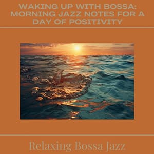 Waking Up with Bossa: Morning Jazz Notes for a Day of Positivity - Relaxing Bossa Jazz