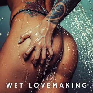 Wet Lovemaking: Bathroom Erotic Music, Sex in the Bath, Shower Sensuality - Tantric Love Methods