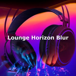 Lounge Horizon Blur - Ibiza House Classics
