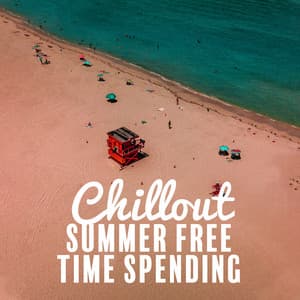 Chillout Summer Free Time Spending: 15 Electronic Songs for Relaxing on the Beach or at Poolside - Ibiza Chill Out