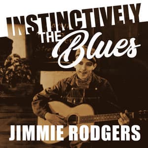 Instinctively the Blues - Jimmie Rodgers - Jimmie Rodgers