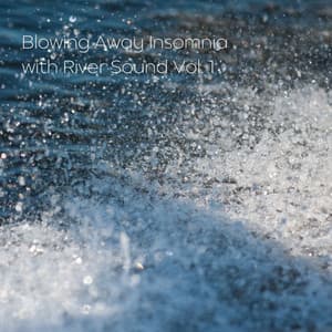 Blowing Away Insomnia with River Sound Vol. 1 - Sleep Aid For Insomnia