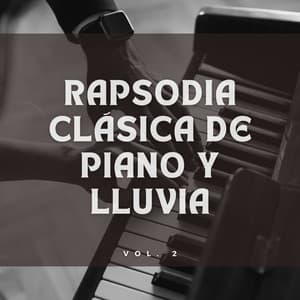 Rapsodia Clásica De Piano Y Lluvia Vol. 2 - Relajante Universo de Música de Piano