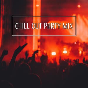 Chill Out Party Mix – New Chillout Beats, Chill Out Music, Relax, Party, Beach House, Lounge - The Best Of Chill Out Lounge