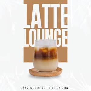 Latte Lounge: Coffee Shop Jazz - Jazz Music Collection Zone