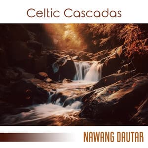 Celtic Cascadas: Healing Water Sounds & Relaxing Celtic Music for Sleep, and Stress Relief - Nawang Dautar