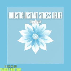 Holistic Instant Stress Relief Piano Oasis - Tranquil Piano Tunes