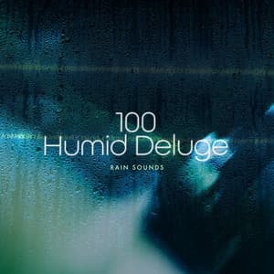 100 Humid Deluge - Rain Sounds