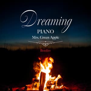 Dreaming Piano Mrs. Green Apple-Bonfire - Healing Energy