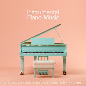 Instrumental Piano Music - Instrumental Christian Songs, Christian Piano Music