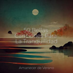 50 Bellas Canciones Para La Tranquilidad - Música Para Meditar y Relajarse