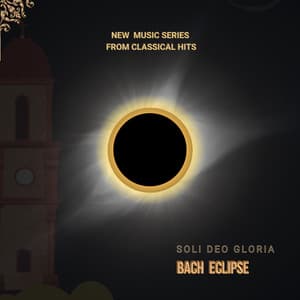 Bach Eclipse - Soli Deo Gloria - New Music Series from Classical Hits - Classical Hits