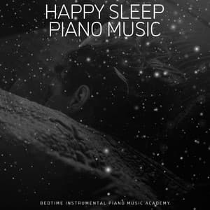Happy Sleep Piano Music - Bedtime Instrumental Piano Music Academy