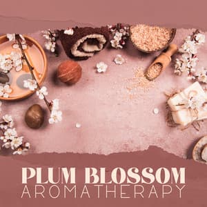 Plum Blossom Aromatherapy: Japanese Melodies for Asian Aromatherapy Massage Treatment - Aromatherapy Music Essentials