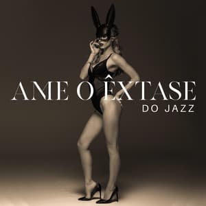 Ame o Êxtase do Jazz: Jazz Sexy para Noite Romântica, Música de Fundo Sensual, Momentos Íntimos, Suaves Vibrações de Jazz - Música de Fondo Jazz Coleção