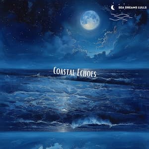 Coastal Echoes: Gentle Music for Starry Evenings - Sea Dreams Lulls
