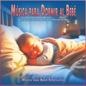 Música para Dormir al Bebé: Dulce Canción de Cuna para un Sueño Profundo del Bebé - Musica para Bebes Especialistas
