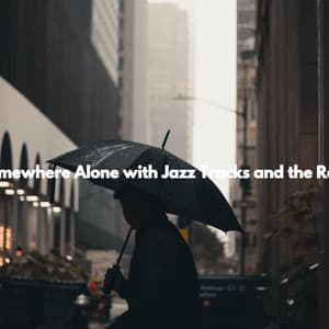 Somewhere Alone with Jazz Tracks and the Rain - Cafe de Musica Instrumental