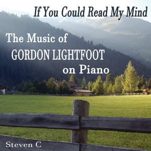 If You Could Read My Mind: The Music of Gordon Lightfoot on Piano - Steven C