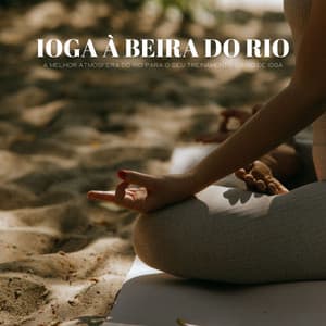 Ioga À Beira Do Rio: A Melhor Atmosfera Do Rio Para O Seu Treinamento Diário De Ioga - #Calmante