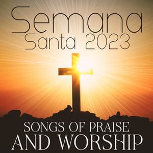 Semana Santa 2023 – Songs Of Praise And Worship - Worships Of Christianity