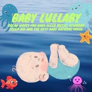Baby Lullaby: Ocean Waves for Baby Sleep Music, Newborn Sleep Aid and the Best Baby Natural Noise - Baby Ocean