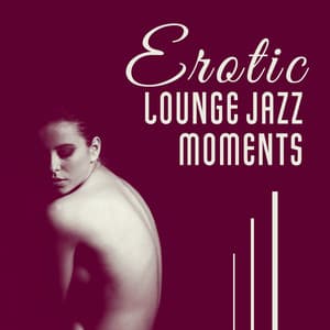 Erotic Lounge Jazz Moments - Bedroom Smooth Music, Intimacy & Love Making, Tantric Sexuality, Sexy Night - Jazz Erotic Lounge Collective