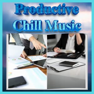 Productive Chill Music For Increasing Productivity - Productive Chill Music
