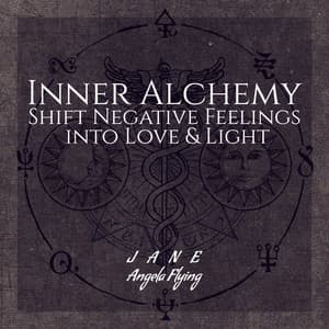 Inner Alchemy: Shift Negative Feelings into Love & Light, Chillage Healing Music, Positive Transformation Meditation - Jane - Angela Flying
