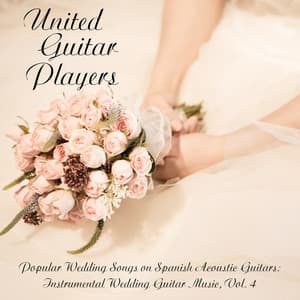 Popular Wedding Songs on Spanish Acoustic Guitars: Instrumental Wedding Guitar Music, Vol. 4 - United Guitar Players