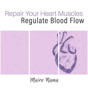 Repair Your Heart Muscles Regulate Blood Flow: Treatment of CAD, Heart Ritmicas, Heart Failure, Heart Valve Disease, Cardiomyopathy, Strengthen Your Cardiovascular System, Heal Heart - Maire Rama
