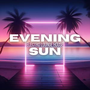 Evening Sun: Electro Lounge House - Chillout Beach Beats