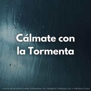 Cálmate Con La Tormenta: Lluvia Relajante Para Jornadas De Trabajo Tranquilas Y Productivas - Proyecto Tormenta Global