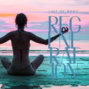 417 Hz Body Regeneration for Positive Transformation: Pure Healing Frequencies for Physical and Spiritual Wellness - Calm Down Relief Sounds
