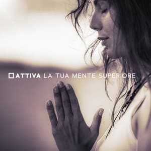 Attiva la tua mente superiore: Eleva la coscienza e manifesta miracoli - Collezione Solfeggio Toni