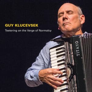 Teetering on the Verge of Normalcy - Guy Klucevsek