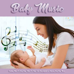 Baby Music: Soothing Music For Baby Sleep, Music For Naps, Calm Baby Lullabies and Relaxing Baby Sleep Music - Baby Lullaby