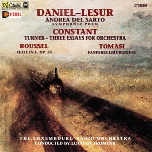 Daniel-Lesur: Andrea Del Sarto, A Symphonic Poem / Constant: Turner Three Essays for Orchestra / Roussel: Suite in F, Op. 33 / Tomasi: Fanfares Liturgiques - Luxembourg Radio Orchestra