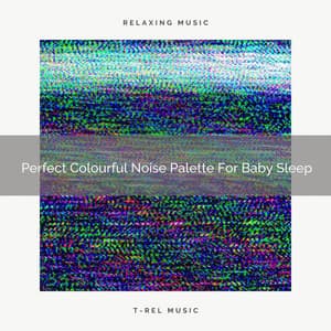 Perfect Colourful Noise Palette For Baby Sleep - Brown Noise Therapy / Baby White Noise