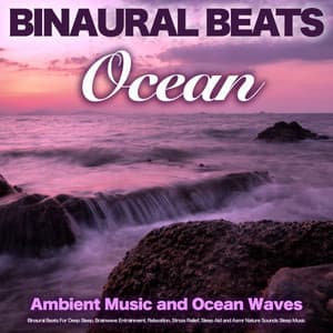 Binaural Beats - Ocean - Ambient Music and Ocean Waves, Binaural Beats For Deep Sleep, Brainwave Entrainment, Relaxation, Stress Relief, Sleep Aid and Asmr Nature Sounds Sleep Music - Binaural Beats Sleep