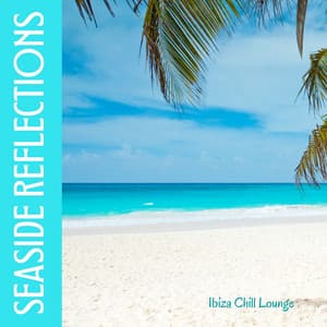 Seaside Reflections: Deep House Mix - Ibiza Chill Lounge