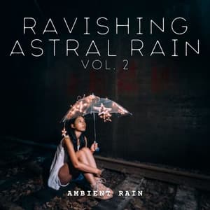 Ambient Rain: Ravishing Astral Rain Vol. 2 - Nature Noise