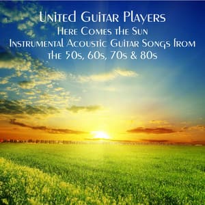 Here Comes the Sun - Instrumental Acoustic Guitar Songs from the 50s, 60s, 70s & 80s - United Guitar Players