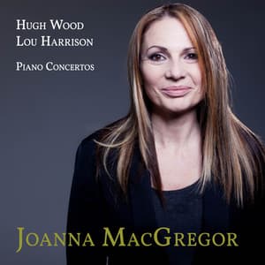 Hugh Wood: Piano Concerto Op. 31 & Lou Harrison: Piano Concerto with Selected Orchestra - Joanna MacGregor