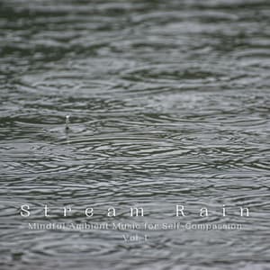 Stream Rain: Mindful Ambient Music for Self-Compassion Vol. 1 - Nature Field Recordings