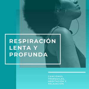 Respiración Lenta y Profunda: Canciones Tranquilas, Meditación y Relajación - Atención Plena