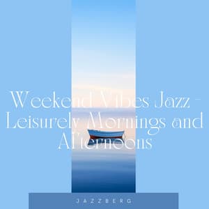 Weekend Vibes Jazz - Leisurely Mornings and Afternoons - Jazzberg