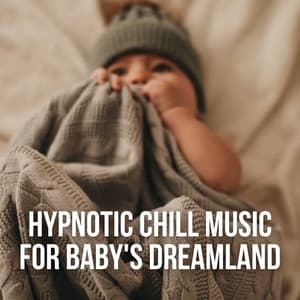 Hypnotic Chill Music for Baby's Dreamland - Relax & Relax