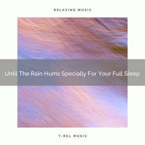 Until The Rain Hums Specially For Your Full Sleep - Calm ASMR White Soughs